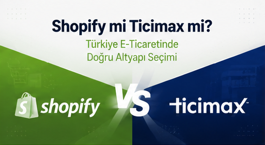 Shopify mi Ticimax mi? Türkiye E-Ticaretinde Doğru Altyapı Seçimi
