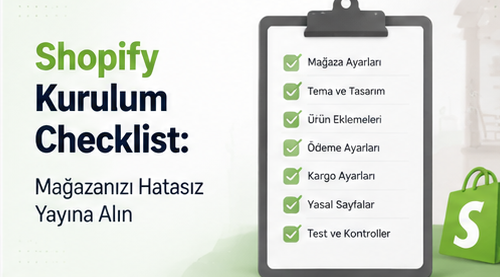 Shopify Kurulum Checklist: Mağazanızı Hatasız Yayına Alın