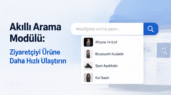 Akıllı Arama Modülü: Ziyaretçiyi Ürüne Daha Hızlı Ulaştırın